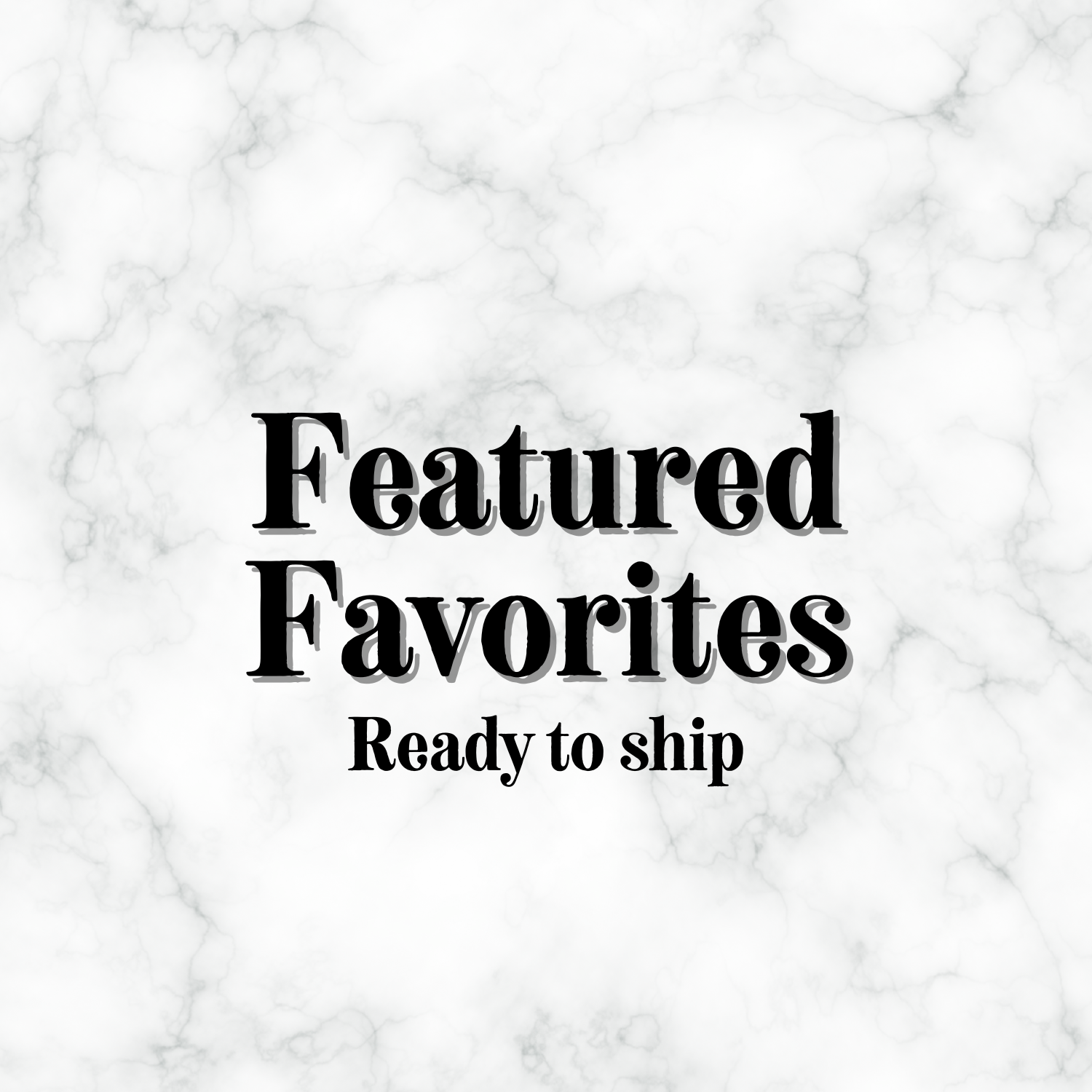 Featured Favorites - Ready to Ship